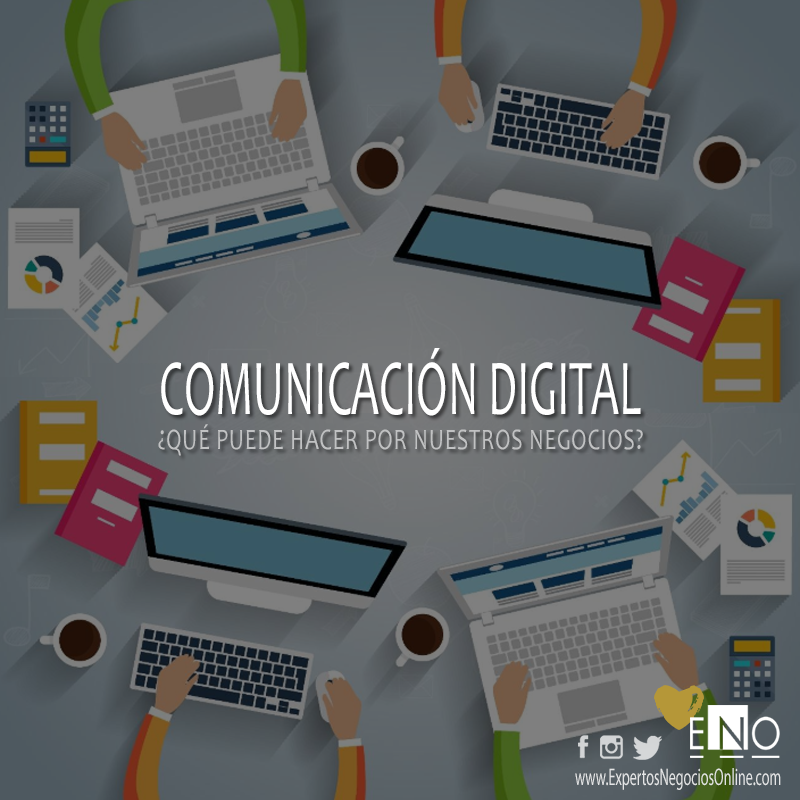 Comunicación digital, ¿qué puede hacer por nuestros negocios? Comunicación digital, ¿qué puede hacer por nuestros negocios?