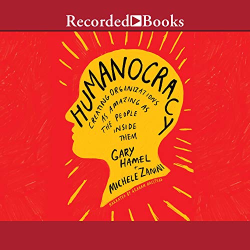 Humanocracia: creando organizaciones tan asombrosas como las personas dentro de ellas