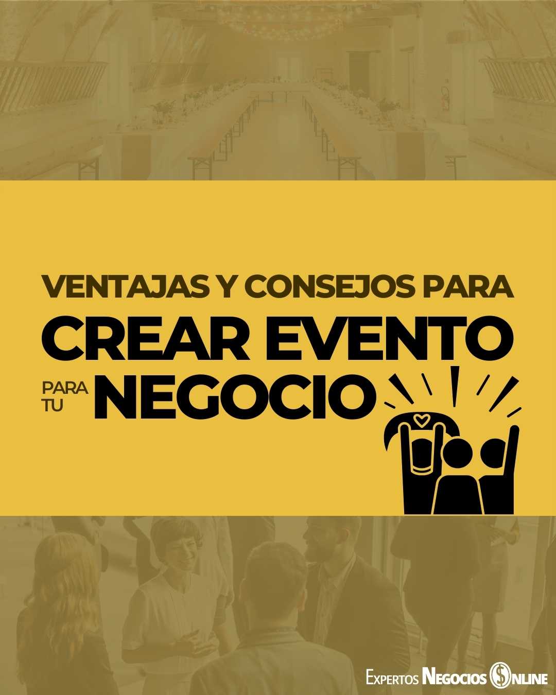 Ventajas y consejos para crear un evento para tu negocio